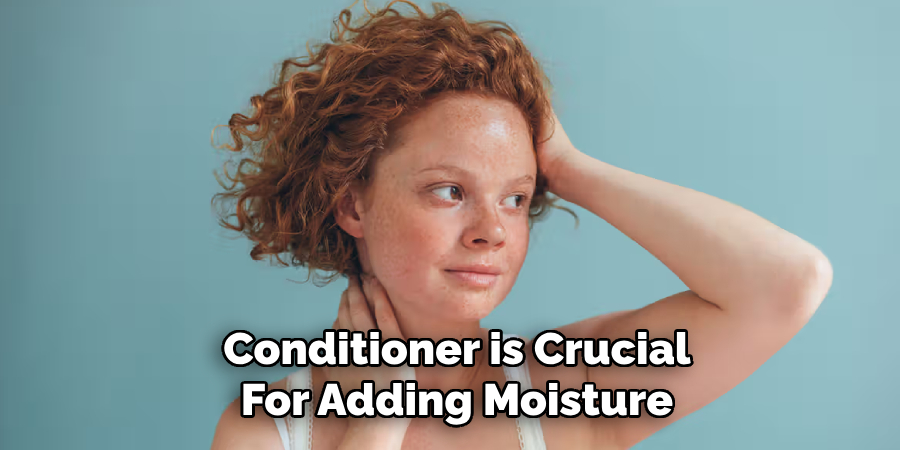 Conditioner is Crucial
For Adding Moisture