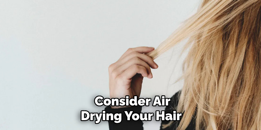 Consider Air
Drying Your Hair