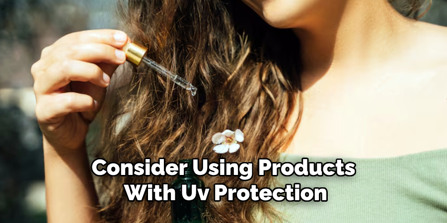 Consider Using Products
With Uv Protection