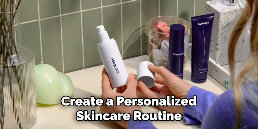 Create a Personalized
Skincare Routine