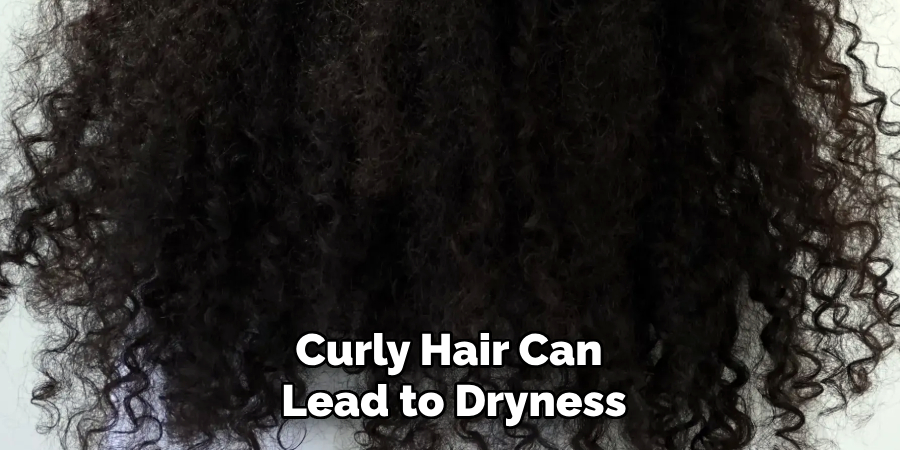 Curly Hair Can 
Lead to Dryness