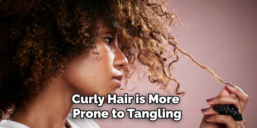 Curly Hair is More 
Prone to Tangling