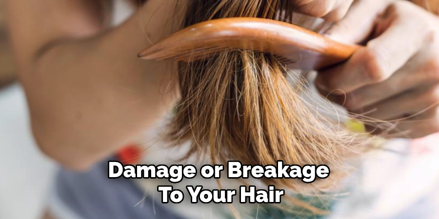 Damage or Breakage 
To Your Hair