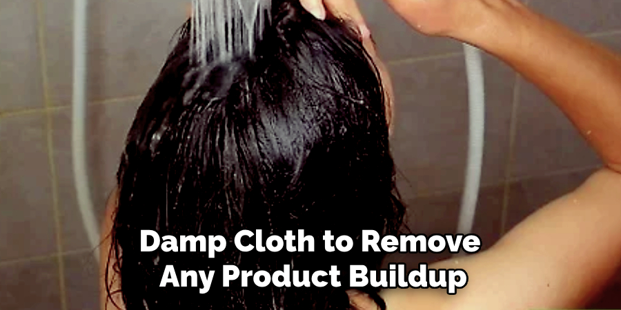 Damp Cloth to Remove
Any Product Buildup