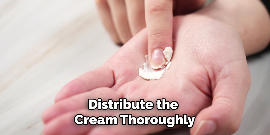 Distribute the
Cream Thoroughly