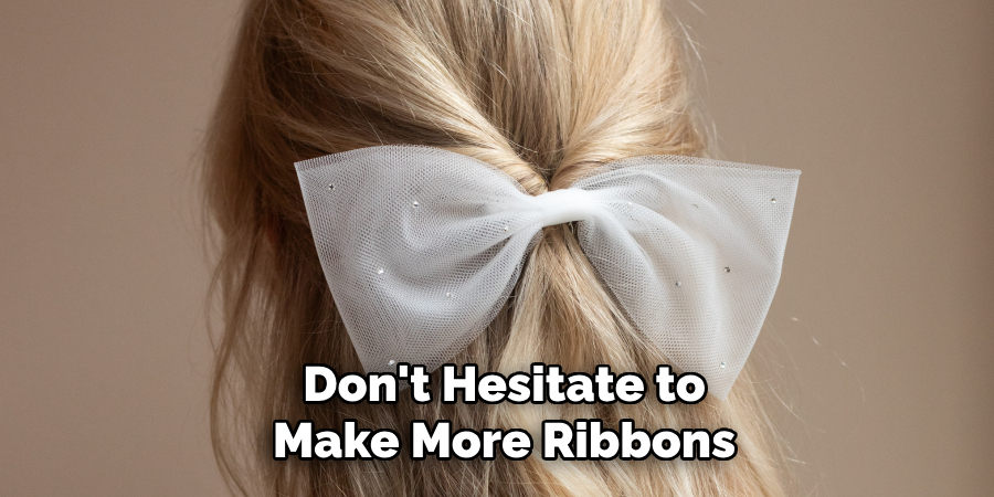 Don't Hesitate to
Make More Ribbons
