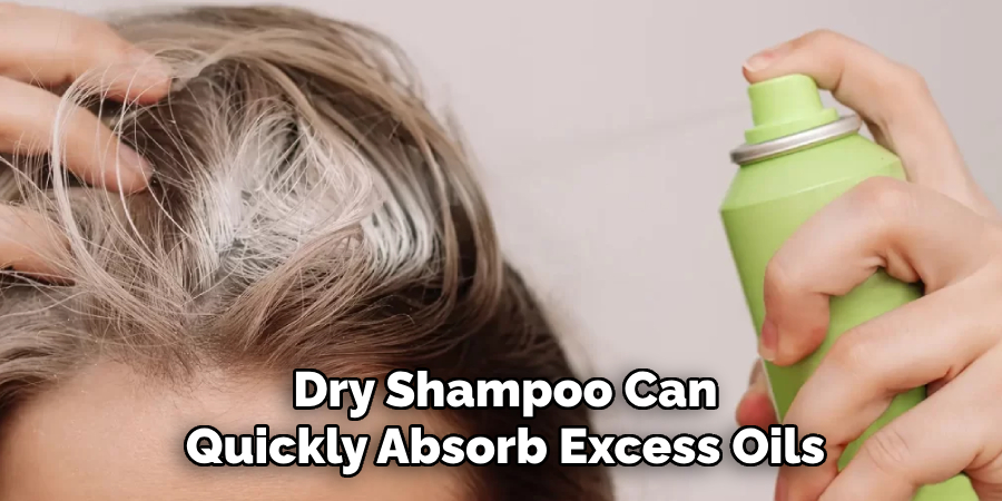 Dry Shampoo Can
Quickly Absorb Excess Oils