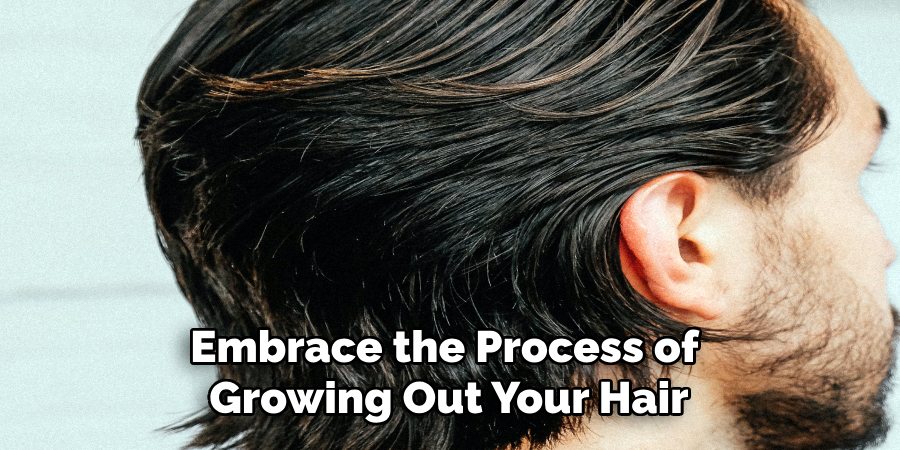 Embrace the Process of
Growing Out Your Hair