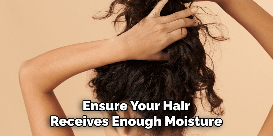 ensure your hair receives enough moisture