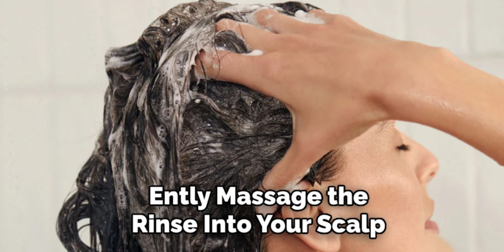 Ently Massage the
Rinse Into Your Scalp