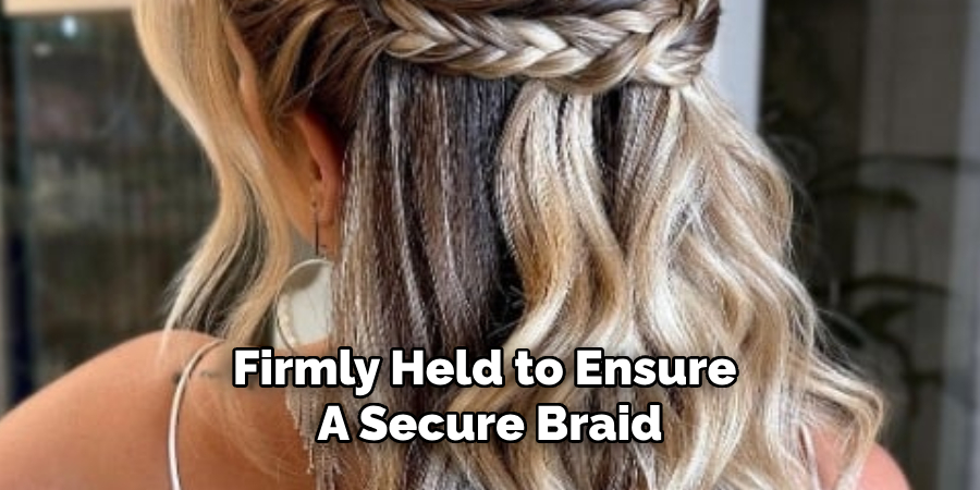Firmly Held to Ensure
A Secure Braid