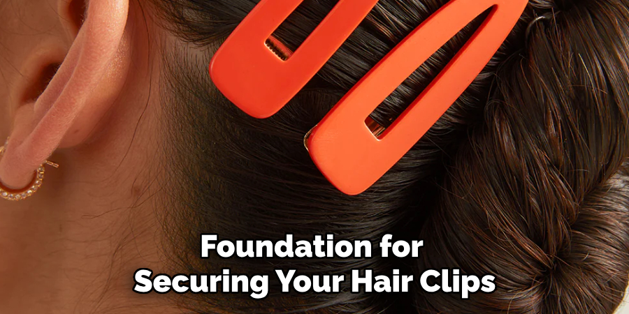 Foundation for
Securing Your Hair Clips
