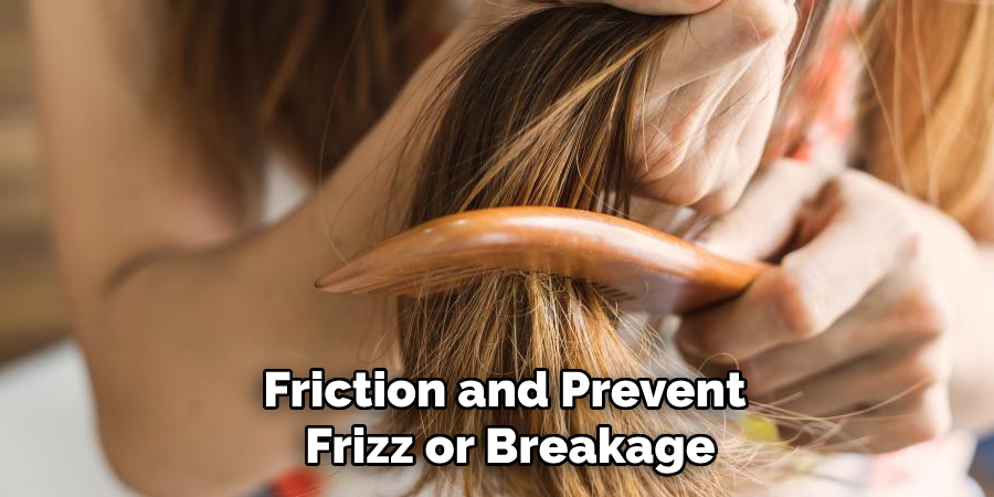 Friction and Prevent
Frizz or Breakage