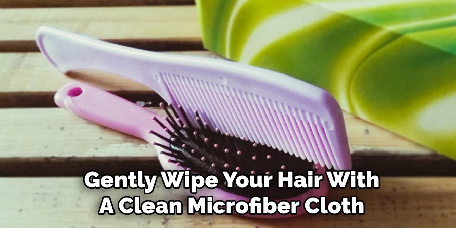 Gently Wipe Your Hair With
A Clean Microfiber Cloth