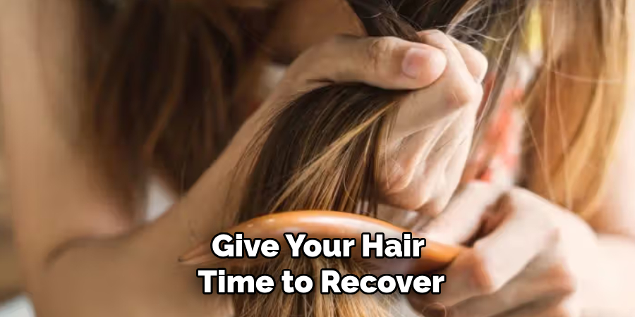 Give Your Hair
Time to Recover
