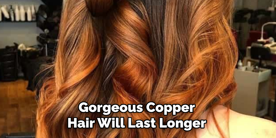 Gorgeous Copper
Hair Will Last Longer