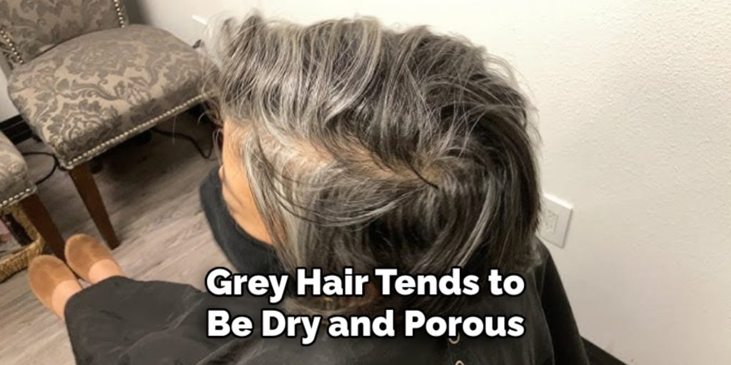 Grey Hair Tends to
Be Dry and Porous