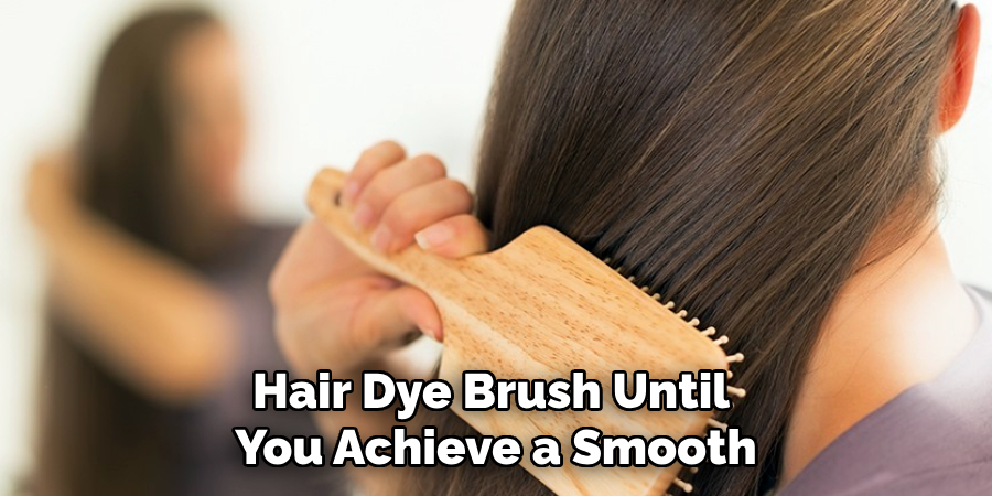 Hair Dye Brush Until
You Achieve a Smooth