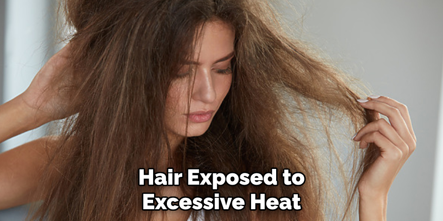 Hair Exposed to
Excessive Heat
