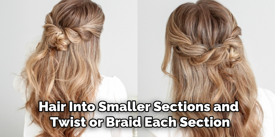 Hair Into Smaller Sections and
Twist or Braid Each Section