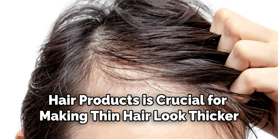Hair Products is Crucial for
Making Thin Hair Look Thicker