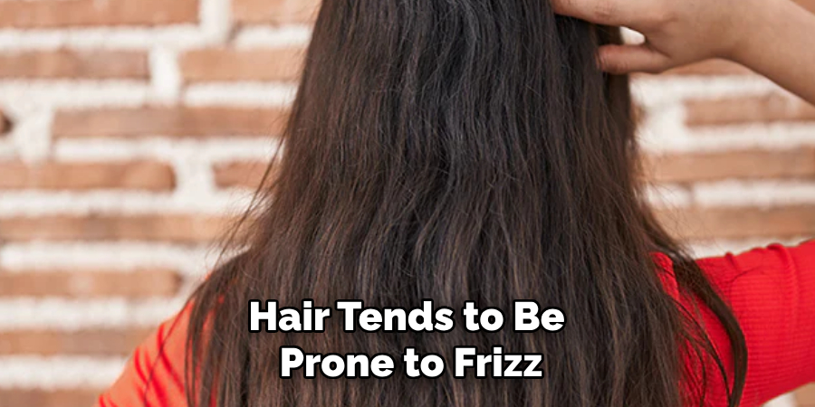 Hair Tends to Be
Prone to Frizz