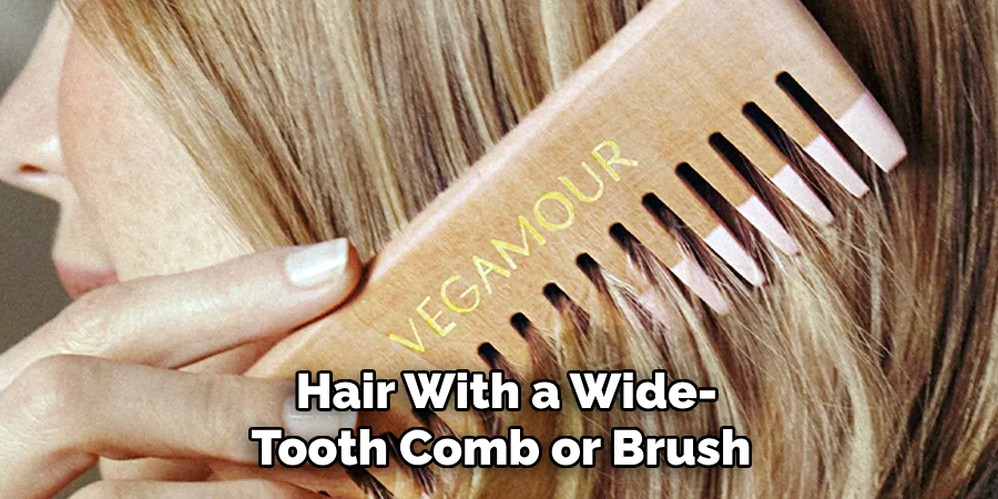 Hair With a Wide-
Tooth Comb or Brush
