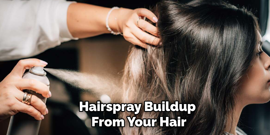 Hairspray Buildup 
From Your Hair