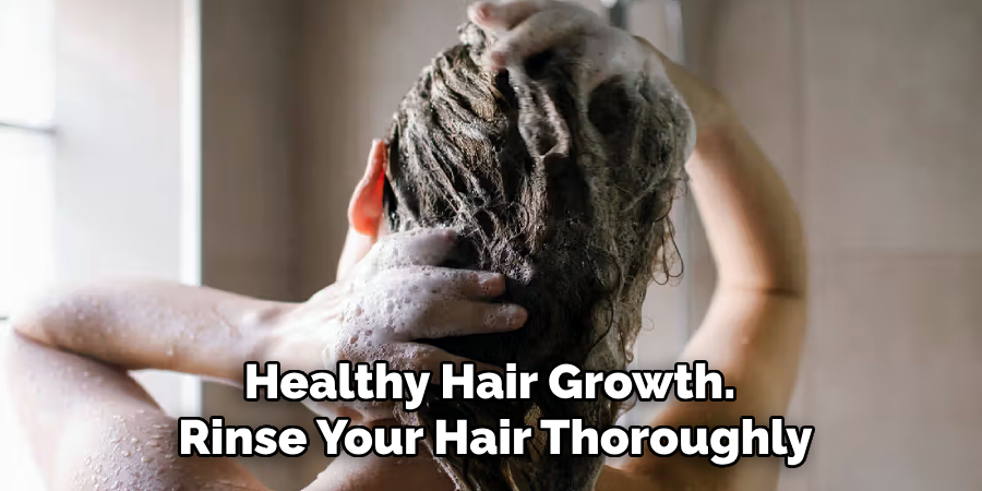 Healthy Hair Growth.
Rinse Your Hair Thoroughly