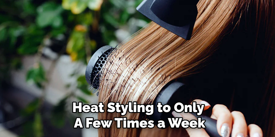 Heat Styling to Only 
A Few Times a Week