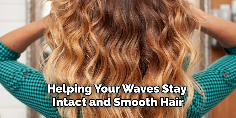 Helping Your Waves Stay
Intact and Smooth Hair