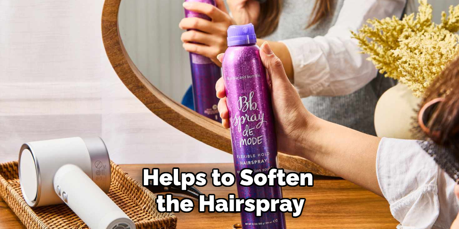 Helps to Soften
the Hairspray