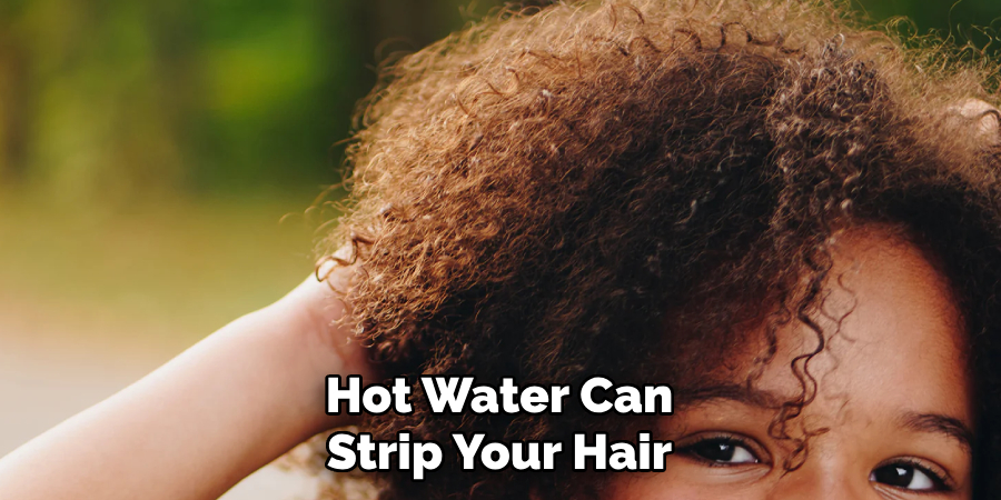Hot Water Can
Strip Your Hair