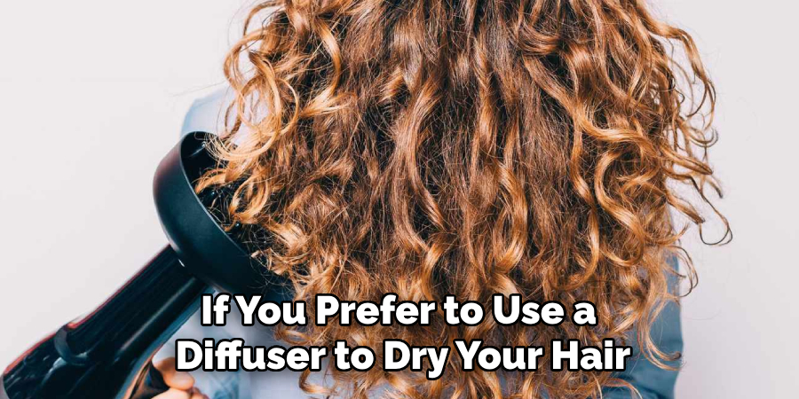 If You Prefer to Use a
Diffuser to Dry Your Hair