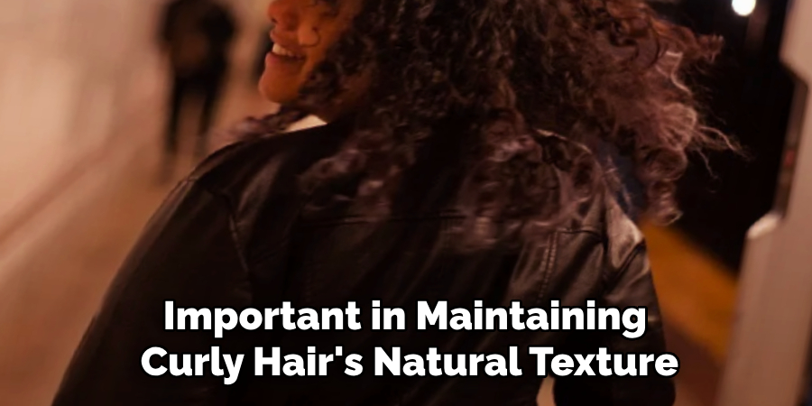 Important in Maintaining
 Curly Hair's Natural Texture