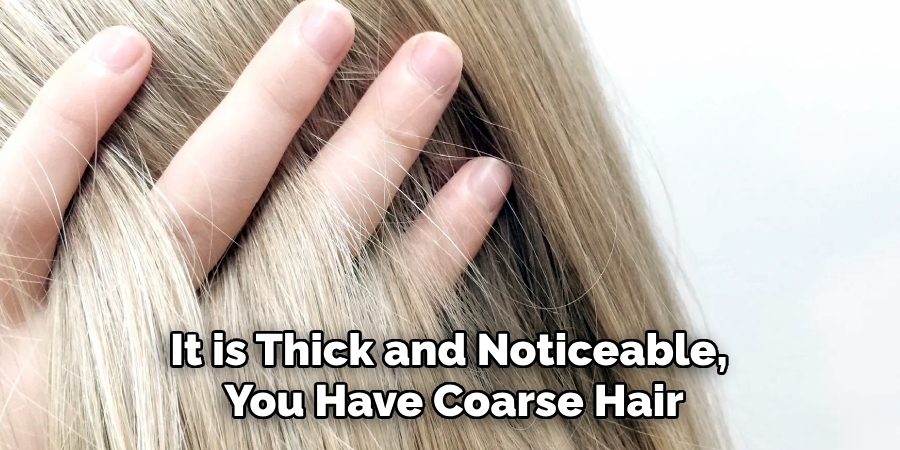 It is Thick and Noticeable, 
You Have Coarse Hair