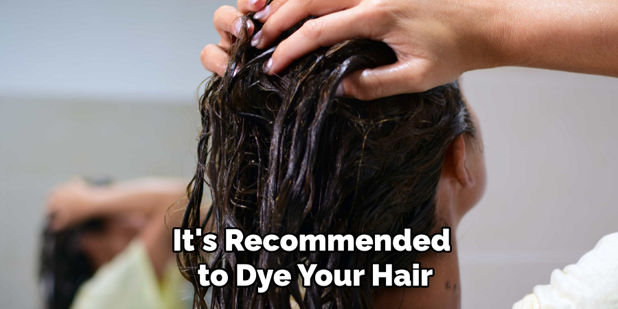 It's Recommended
to Dye Your Hair