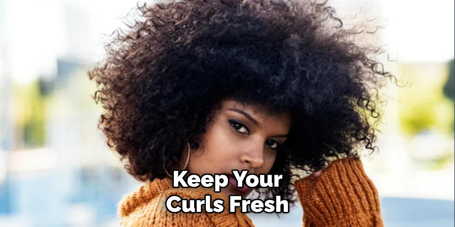 Keep Your 
Curls Fresh 