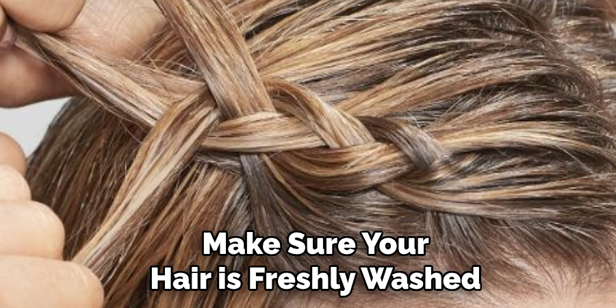 Make Sure Your
Hair is Freshly Washed