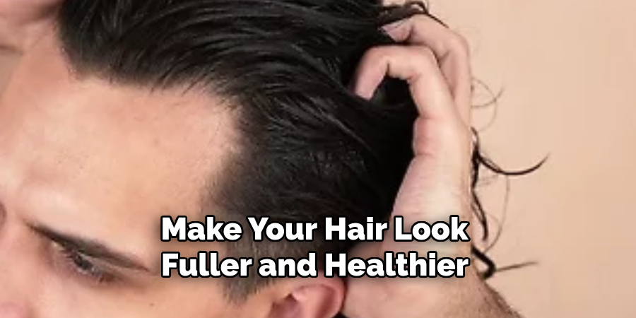 Make Your Hair Look
Fuller and Healthier