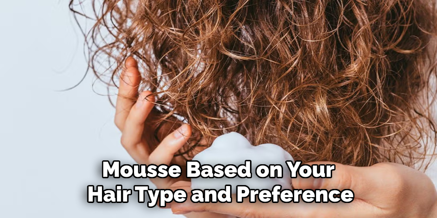 Mousse Based on Your 
Hair Type and Preference