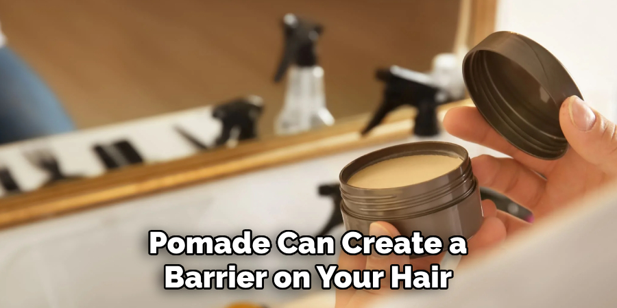 Pomade Can Create a
Barrier on Your Hair
