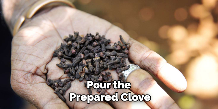 Pour the
Prepared Clove