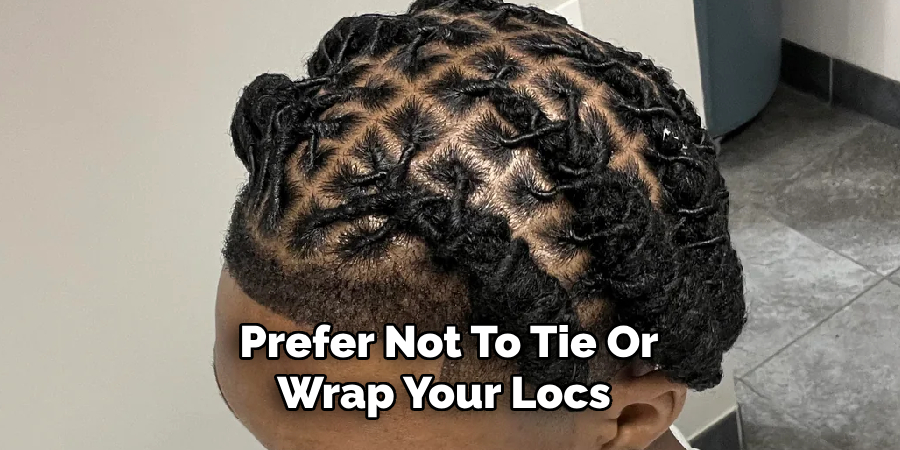 Prefer Not To Tie Or
Wrap Your Locs
