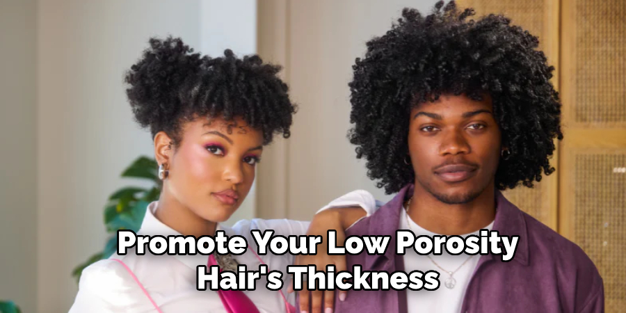 Promote Your Low Porosity
Hair's Thickness
