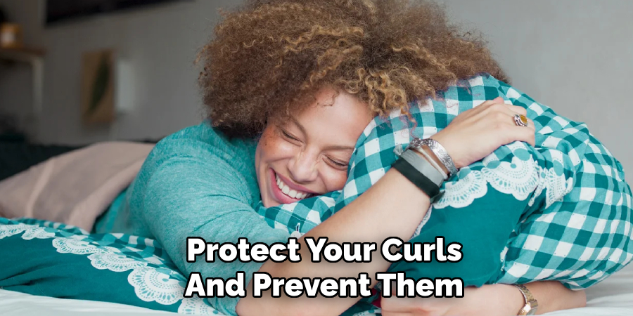 Protect Your Curls
And Prevent Them