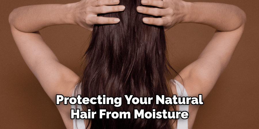 Protecting Your Natural
Hair From Moisture