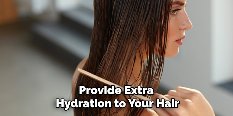 Provide Extra
Hydration to Your Hair