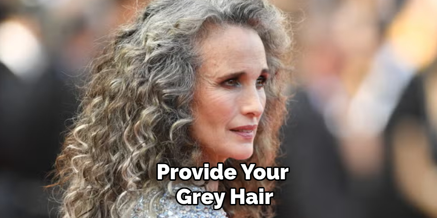 Provide Your 
Grey Hair