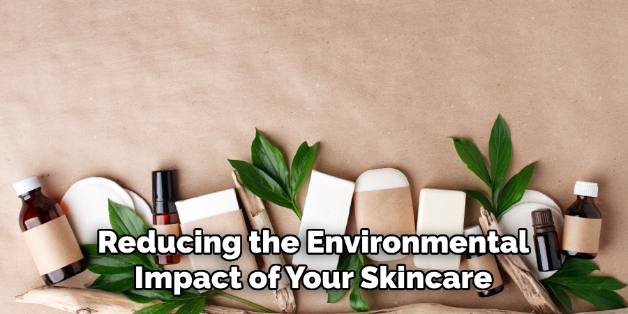Reducing the Environmental
Impact of Your Skincare